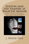 Lynton and the Vampire at Tagatay Manor: Near the Volcano that Spewed Sorrow Rather Than Lava - J. Wayne Frye - 9781928183037