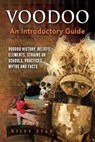Voodoo: Voodoo History, Beliefs, Elements, Strains or Schools, Practices, Myths and Facts. An Introductory Guide - Riley Star - 9781941070673