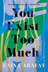 You Exist Too Much - Zaina Arafat - 9781948226516