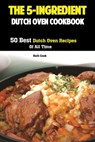 The 5-Ingredient Dutch Oven Cookbook - Cook Ruth - 9781951737023