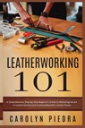 Leatherworking 101 - Carolyn Piedra - 9781951737580