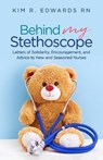 Behind My Stethoscope: Letters of Solidarity, Encouragement, and Advice to New and Seasoned Nurses - EDWARDS,  Kim R. - 9781952602153