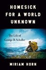 Homesick for a World Unknown: The Life of George B. Schaller - Miriam Horn - 9781984881342