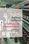 La fabrique du consommateur - Anthony Galluzzo - 9782348077753