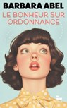 Le bonheur sur ordonnance: une comédie de Barbara Abel - Barbara Abel - 9782385771874