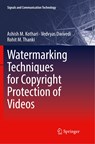 Watermarking Techniques for Copyright Protection of Videos - Ashish M. Kothari ; Vedvyas Dwivedi ; Rohit M. Thanki - 9783030065300