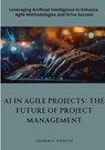 Fairfax, T: AI in Agile Projects: The Future of Project Ma - Thomas S. Fairfax - 9783384321572