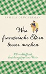 Was französische Eltern besser machen - Pamela Druckerman - 9783641123659