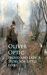 Proud and Lazy: A Story for Little Folks - Oliver Optic - 9783736409712