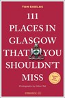 111 Places in Glasgow That You Shouldn't Miss - Tom Shields - 9783740829223