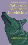 Natur und deutsche Geschichte - Julia Voss ; Raphael Gross ; Judith Schalansky - 9783751840415