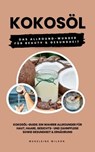 Kokosöl: Das Allround-Wunder für Beauty und Gesundheit - Madeleine Wilson - 9783757581626