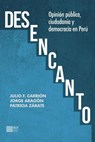 Desencanto: Opinión pública, ciudadanía y democracia en el Perú - Jorge Aragón ; Julio F. Carrión ; Patricia Zárate - 9786123263508