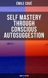 SELF MASTERY THROUGH CONSCIOUS AUTOSUGGESTION (Complete Edition) - Émile Coué ; Isla Gardner - 9788075832795