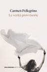 Le verità provvisorie - Carmen Pellegrino - 9788828220046