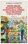 Contro Amazon. Diciassette storie in difesa delle librerie, delle biblioteche e della lettura - Jorge Carrión - 9788833572345