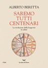 Saremo tutti centenari - Alberto Beretta - 9788834624036