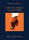 I killer non mangiano la pizza ai funghi - Francesco Recami - 9788838950179
