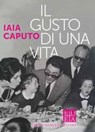 Il gusto di una vita - Iaia Caputo - 9788899438722