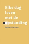 Elke dag leven met de opstanding - Eugene H. Peterson - 9789033802324