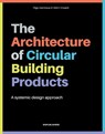 The Architecture of Circular Building Products - Olga Loannou ; Ulrich Knaack - 9789063697570