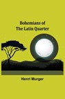 Bohemians of the Latin Quarter - Henri Murger - 9789355344878
