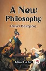 A New Philosophy Henri Bergson - Edouard Le Roy - 9789359324180