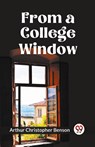 FROM A COLLEGE WINDOW (Edition2023) - Arthur Christopher Benson - 9789359957517