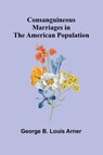 Consanguineous Marriages in the American Population - George B. Louis Arner - 9789369058297