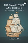 The May-Flower And Her Log July 15, 1620-May 6, 1621 Volume 4 - Azel Ames - 9789374832462
