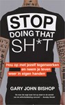 Stop Doing That Sh*t - Gary John Bishop - 9789402758931