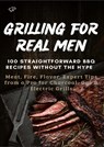 GRILLING FOR REAL MEN – 100 STRAIGHTFORWARD BBQ RECIPES WITHOUT THE HYPE - Sabine Frygold - 9789403820514