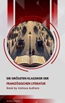 Die größten Klassiker der französischen Literatur - Victor Hugo ; Marcel Proust ; Voltaire ; George Sand ; Emile Zola ; Gustave Flaubert ; Honoré de Balzac ; François Rabelais ; Alexandre Dumas ; Charles Baudelaire ; Stendhal ; Denis Diderot ; Jean Jacques Rousseau ; Marie-Madeleine de La Fayette ; Alphons - 9791070131626