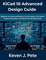 KiCad 10 Advanced Design Guide: Beginner-to-Advanced Guide to Circuit Design, PCB Layout, Gerber Generation, and Electronics Manufacturing - Keven J. Pete - 9798195200350