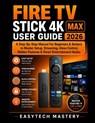 Fire Tv Stick 4k Max User Guide 2026: A Step-By-Step Manual For Beginners & Seniors to Master Setup, Streaming, Alexa Control, Hidden Features & Smart - Easytech Mastery - 9798196219009