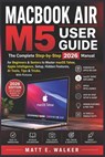 Macbook Air M5 User Guide: The Complete Step-by-Step 2026 Manual for Beginners & Seniors to Master macOS Tahoe Apple Intelligence Setup Hidden Feature - Matt E. Walker - 9798196462054