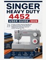 Singer Heavy Duty 4452 User Guide 2026 - Easytech Mastery - 9798197964328