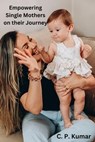Empowering Single Mothers on their Journey - C. P. Kumar - 9798215374719