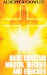 Basic Christian Magical Theories and Exercises - Albertus Crowley - 9798215808412
