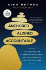 Anchored, Aligned, Accountable: A Framework for Transcending Bullsh*t and Transforming Our Lives and Work - Aiko Bethea - 9798217070428