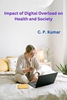 Impact of Digital Overload on Health and Society - C. P. Kumar - 9798223469780