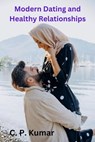 Modern Dating and Healthy Relationships - C. P. Kumar - 9798223616818