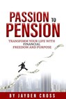 Passion to Pension: Transform Your Life with Financial Freedom and Purpose - Jayden Cross - 9798227811356