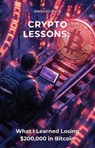 Crypto Lessons: What I Learned Losing $200,000 in Bitcoin - Rodolfo Costa - 9798230210108