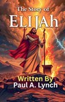 The Story of Elijah - Paul A. Lynch - 9798233478451
