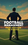 Football Management: From Bedroom to Dugout - David Cameron - 9798235087583