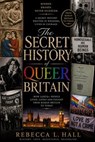 The Secret History of Queer Britain: How LGBTQ+ People Lived, Loved, and Survived from Roman Britain to Today - Rebecca L. Hall - 9798235545502