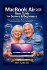 MacBook Air 2025 (M4) User for Seniors and Beginners: Step-by-Step Guide to Mastering Your Laptop with Simple Instructions and Clear Illustrations. - Ron A. Riedel - 9798243502795