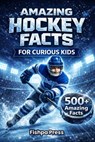 Amazing Hockey Facts for Curious Kids: 500+ Fun, Fascinating & True Ice Hockey Facts for Kids Ages 8-14 - Fishpa Press - 9798243858991