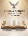 Sunday School Lessons Guide for 2026: 52 Weeks of Bible Study Insights for Faith and Spiritual Growth - Nathaniel Crossfield - 9798243972031